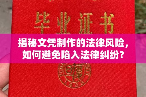 丽江揭秘文凭制作的法律风险，如何避免陷入法律纠纷？
